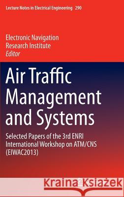 Air Traffic Management and Systems: Selected Papers of the 3rd Enri International Workshop on Atm/CNS (Eiwac2013) Electronic Navigation Research Institute 9784431544746 Springer