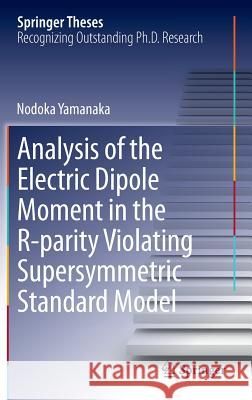 Analysis of the Electric Dipole Moment in the R-Parity Violating Supersymmetric Standard Model Yamanaka, Nodoka 9784431545439 Springer