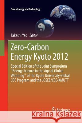 Zero-Carbon Energy Kyoto 2012: Special Edition of the Joint Symposium Energy Science in the Age of Global Warming of the Kyoto University Global Coe Yao, Takeshi 9784431546771 Springer