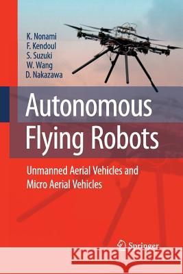 Autonomous Flying Robots: Unmanned Aerial Vehicles and Micro Aerial Vehicles Nonami, Kenzo 9784431546870 Springer