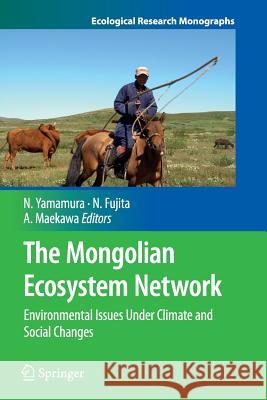 The Mongolian Ecosystem Network: Environmental Issues Under Climate and Social Changes Yamamura, Norio 9784431546900 Springer