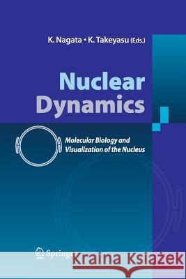 Nuclear Dynamics: Molecular Biology and Visualization of the Nucleus Nagata, K. 9784431547136 Springer