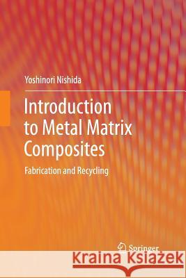Introduction to Metal Matrix Composites: Fabrication and Recycling Nishida, Yoshinori 9784431547563