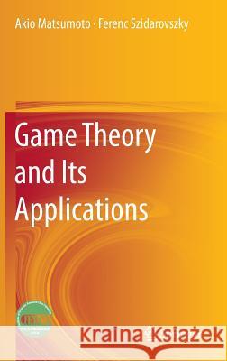 Game Theory and Its Applications Akio Matsumoto Ferenc Szidarovszky 9784431547853