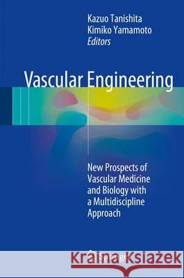 Vascular Engineering: New Prospects of Vascular Medicine and Biology with a Multidiscipline Approach Tanishita, Kazuo 9784431548003 Springer