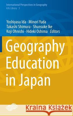 Geography Education in Japan Yoshiyasu Ida, Minori Yuda, Takashi Shimura, Shunsuke Ike, Koji Ohnishi, Hideki Oshima 9784431549529