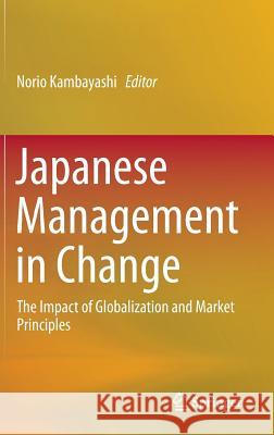Japanese Management in Change: The Impact of Globalization and Market Principles Kambayashi, Norio 9784431550952 Springer