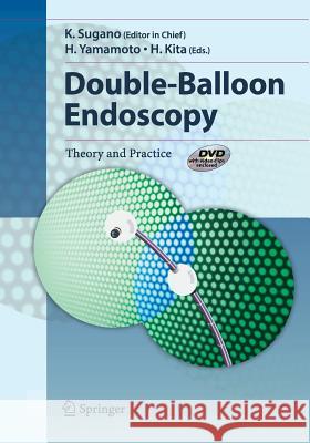 Double-Balloon Endoscopy: Theory and Practice Sugano, K. 9784431560890 Springer