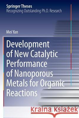 Development of New Catalytic Performance of Nanoporous Metals for Organic Reactions Mei Yan 9784431562498 Springer