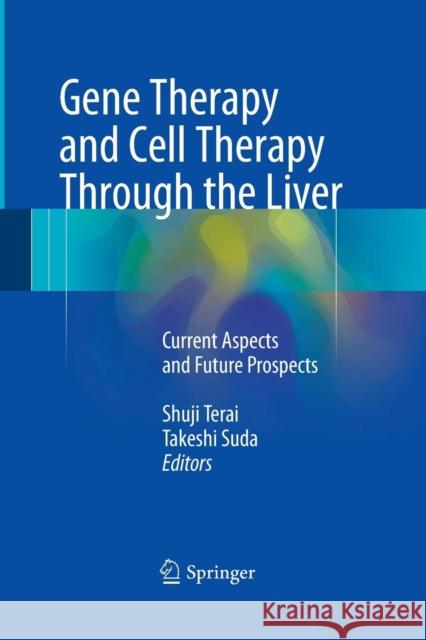 Gene Therapy and Cell Therapy Through the Liver: Current Aspects and Future Prospects Terai, Shuji 9784431562511 Springer