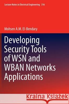 Developing Security Tools of Wsn and Wban Networks Applications A. M. El-Bendary, Mohsen 9784431563570 Springer