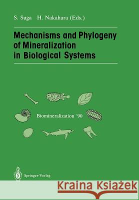 Mechanisms and Phylogeny of Mineralization in Biological Systems: Biomineralization ’90 Shoichi Suga, Hiroshi Nakahara 9784431681342