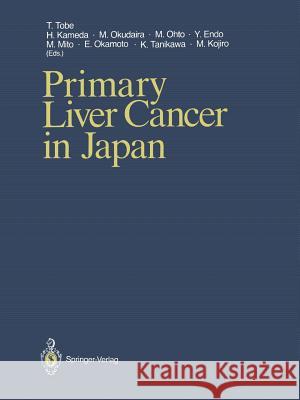 Primary Liver Cancer in Japan Takayoshi Tobe Haruo Kameda Masahiko Okudaira 9784431681793 Springer