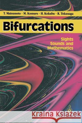 Bifurcations: Sights, Sounds, and Mathematics Takashi Matsumoto, Motomasa Komuro, Hiroshi Kokubu, Ryuji Tokunaga 9784431682455