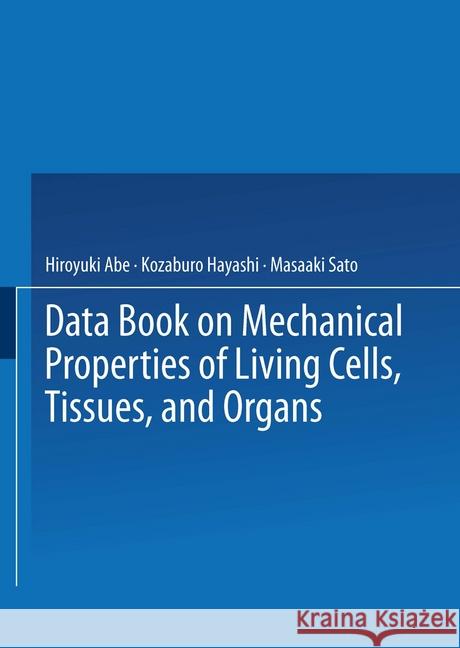 Data Book on Mechanical Properties of Living Cells, Tissues, and Organs Hiroyuki Abe H. Abe M. Sato 9784431701750 Springer