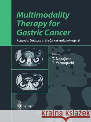 Multimodality Therapy for Gastric Cancer: Appendix: Database of the Cancer Institute Hospital Nakajima, Toshifusa 9784431702559 Springer Japan