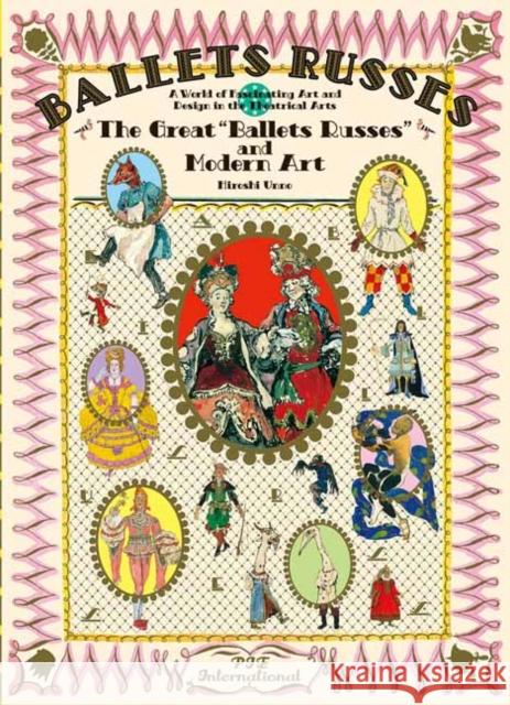 Ballet Russes: The Great Ballet Russes and Modern Art: A World of Fascinating Art and Design in Theatrical Arts Unno, Hiroshi 9784756252876