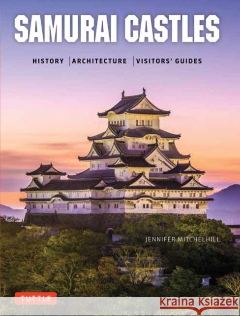 Samurai Castles: History / Architecture / Visitors' Guides Jennifer Mitchelhill David Green 9784805313879 Tuttle Publishing