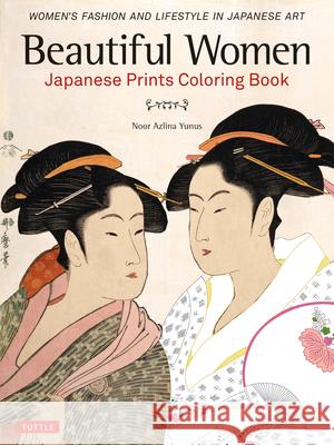 Beautiful Women Japanese Prints Coloring Book: Women's Fashion and Lifestyle in Japanese Art Tuttle Publishing 9784805314692