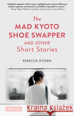 The Mad Kyoto Shoe Swapper and Other Short Stories Otowa, Rebecca 9784805315514