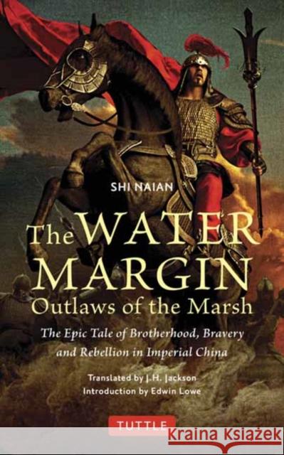 The Water Margin: Outlaws of the Marsh: The Epic Tale of Brotherhood, Bravery and Rebellion in Imperial China Shi Naian J. H. Jackson Edwin Lowe 9784805317877 Tuttle Publishing