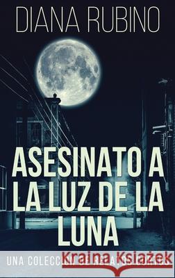 Asesinato A La Luz De La Luna - Una Colección De Relatos Cortos Rubino, Diana 9784824102591 Next Chapter Gk
