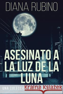 Asesinato A La Luz De La Luna - Una Colección De Relatos Cortos Diana Rubino 9784824102607 Next Chapter Gk