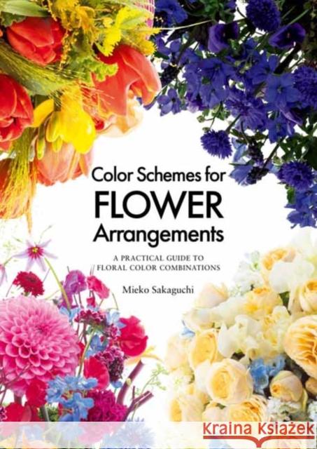 Floral Color Palette: Innovative Color Combinations for Flower Arranging Sakaguchi, Mieko 9784865051674 Nippan Ips