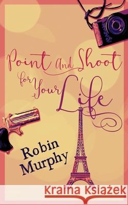 Point And Shoot For Your Life Robin Murphy 9784867473474 Next Chapter