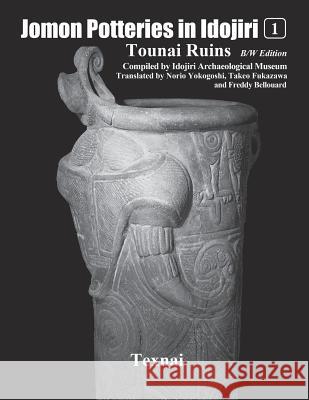 Jomon Potteries in Idojiri Vol.1 B/W Edition: Tounai Ruins Idojiri Archaeological Museum Norio Yokogoshi Takeo Fukazawa 9784907162979