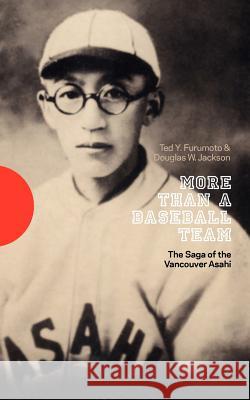 More Than a Baseball Team: The Saga of the Vancouver Asahi Furumoto, Ted Y. 9784990617202 Media Tectonics