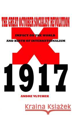 The Great October Socialist Revolution: Impact on the World and the Birth of Internationalism Andre Vltchek 9786027354395