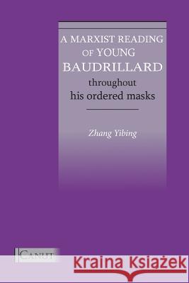 A Marxist Reading of Young Baudrillard. Throughout His Ordered Masks Yibing Zhang Huiming He 9786054923045