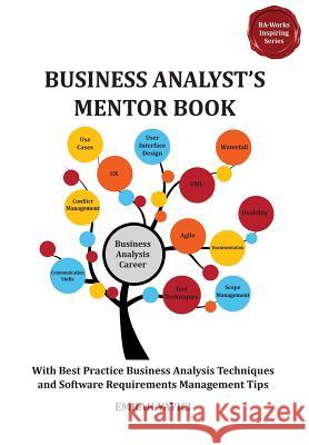 Business Analyst's Mentor Book: With Best Practice Business Analysis Techniques and Software Requirements Management Tips Emrah Yayici 9786058603714 Emrah Yayici