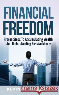 Financial Freedom: Proven Steps To Accumulating Wealth And Understanding Passive Money Peterson, Kevin D. 9786069836262 My eBook