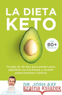 La Dieta Keto: Tu Plan de 30 Días Para Perder Peso, Equilibrar Tus Hormonas Y Revertir Padecimientos Crónicos Axe, Josh 9786075279749 Oceano