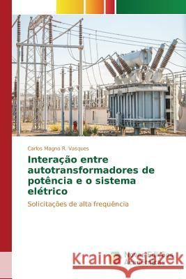 Interação entre autotransformadores de potência e o sistema elétrico R. Vasques Carlos Magno 9786130160692 Novas Edicoes Academicas