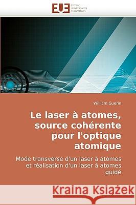Le Laser � Atomes, Source Coh�rente Pour l'Optique Atomique Guerin-W 9786131502156