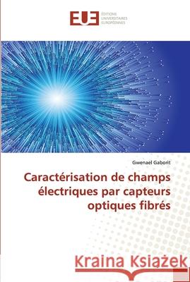 Caractérisation de champs électriques par capteurs optiques fibrés Gaborit-G 9786131502354 Editions Universitaires Europeennes