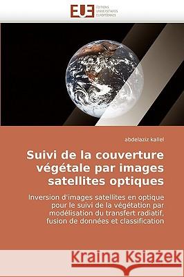 Suivi de La Couverture Vegetale Par Images Satellites Optiques Abdelaziz Kallel 9786131514081 Editions Universitaires Europeennes