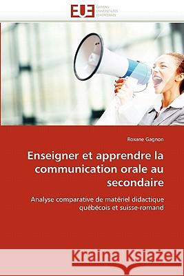Enseigner Et Apprendre La Communication Orale Au Secondaire Roxane Gagnon 9786131521331 Editions Universitaires Europeennes