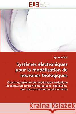 Systèmes Électroniques Pour La Modélisation de Neurones Biologiques Saighi-S 9786131522512 Editions Universitaires Europeennes