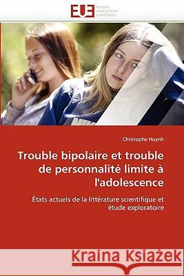 Trouble Bipolaire Et Trouble de Personnalité Limite À l'Adolescence Huynh-C 9786131522895