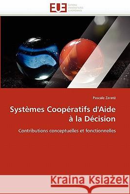 Systèmes Coopératifs d'Aide À La Décision Zarate-P 9786131525216 Editions Universitaires Europeennes