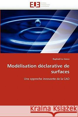 Modélisation Déclarative de Surfaces La Greca-R 9786131526091 Editions Universitaires Europeennes
