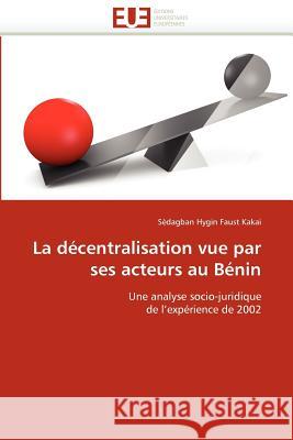 La Décentralisation Vue Par Ses Acteurs Au Bénin Faust Kakai-S 9786131530630 Editions Universitaires Europeennes