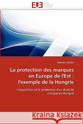 La Protection Des Marques En Europe de l''est: L''exemple de la Hongrie Gajodi-M 9786131532092 Editions Universitaires Europeennes