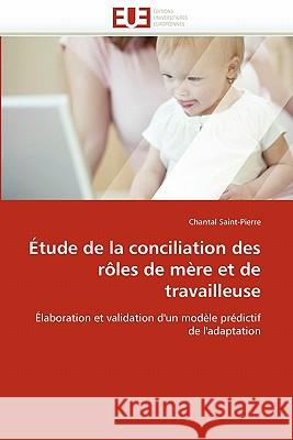 Étude de la Conciliation Des Rôles de Mère Et de Travailleuse Saint-Pierre-C 9786131538803