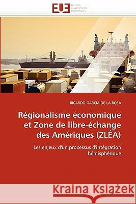 Régionalisme Économique Et Zone de Libre-Échange Des Amériques (Zléa) Garcia De La Rosa-R 9786131543630