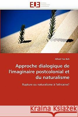 Approche Dialogique de l''imaginaire Postcolonial Et Du Naturalisme Alfred Ya 9786131543821 Editions Universitaires Europeennes